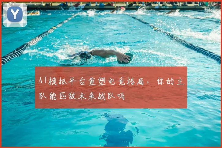AI模拟平台重塑电竞格局，你的主队能匹敌未来战队吗